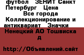 1.1) футбол : ЗЕНИТ Санкт-Петербург › Цена ­ 499 - Все города Коллекционирование и антиквариат » Значки   . Ненецкий АО,Тошвиска д.